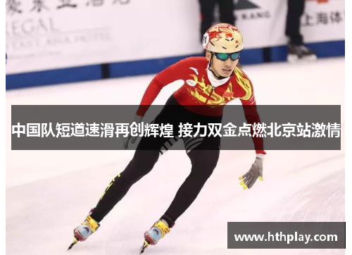 中国队短道速滑再创辉煌 接力双金点燃北京站激情