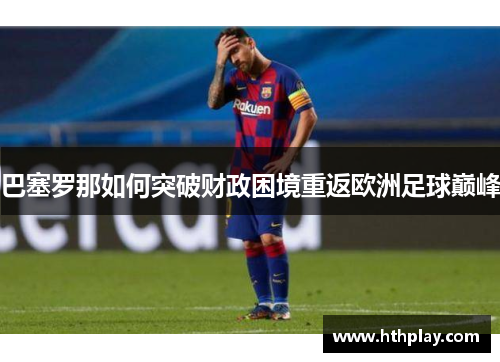 巴塞罗那如何突破财政困境重返欧洲足球巅峰