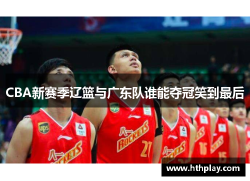 CBA新赛季辽篮与广东队谁能夺冠笑到最后