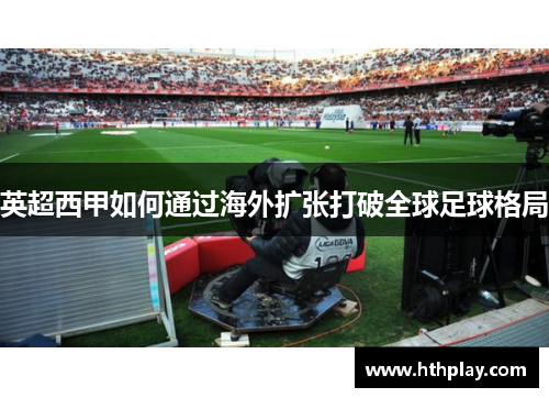 英超西甲如何通过海外扩张打破全球足球格局
