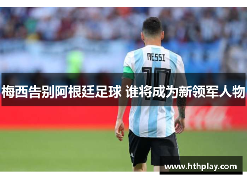 梅西告别阿根廷足球 谁将成为新领军人物