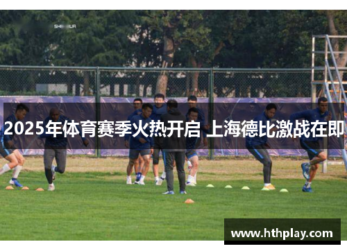2025年体育赛季火热开启 上海德比激战在即