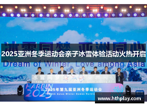 2025亚洲冬季运动会亲子冰雪体验活动火热开启