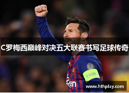 C罗梅西巅峰对决五大联赛书写足球传奇