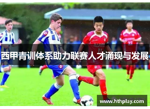 西甲青训体系助力联赛人才涌现与发展
