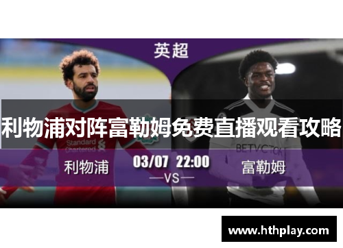 利物浦对阵富勒姆免费直播观看攻略