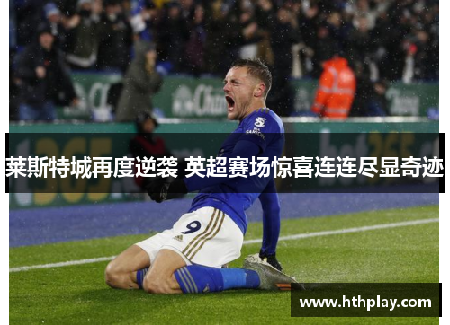 莱斯特城再度逆袭 英超赛场惊喜连连尽显奇迹