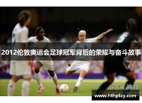 2012伦敦奥运会足球冠军背后的荣耀与奋斗故事